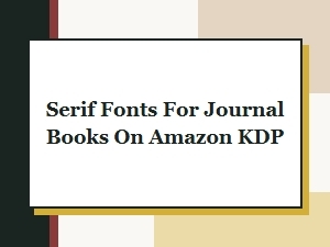 Best Free Serif Fonts for Journal Books on Amazon Kdp in 2024